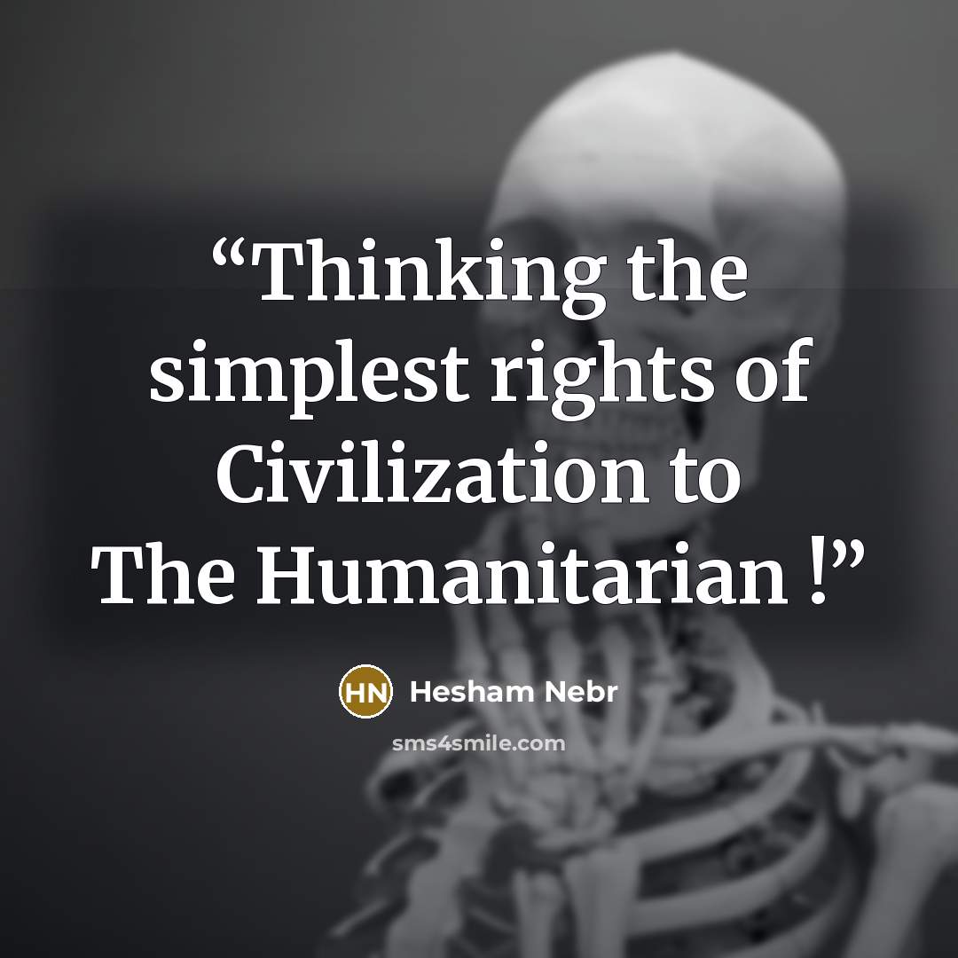 “Thinking the simplest rights of Civilization to The Humanitarian !” quote by Hesham Nebr