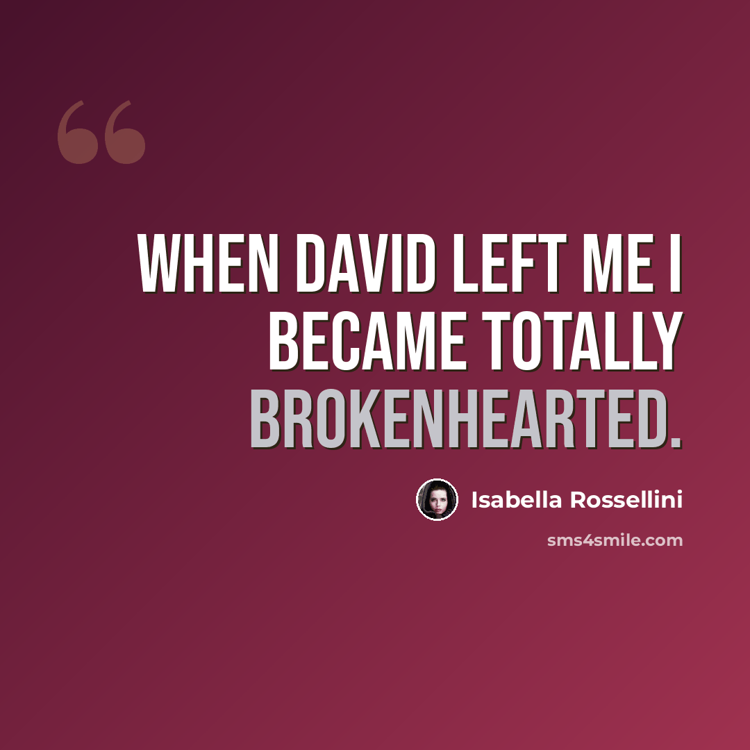 “When David left me I became totally brokenhearted.” quote by Isabella Rossellini