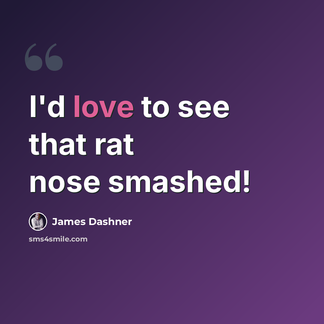 “I'd love to see that rat nose smashed!” quote by James Dashner