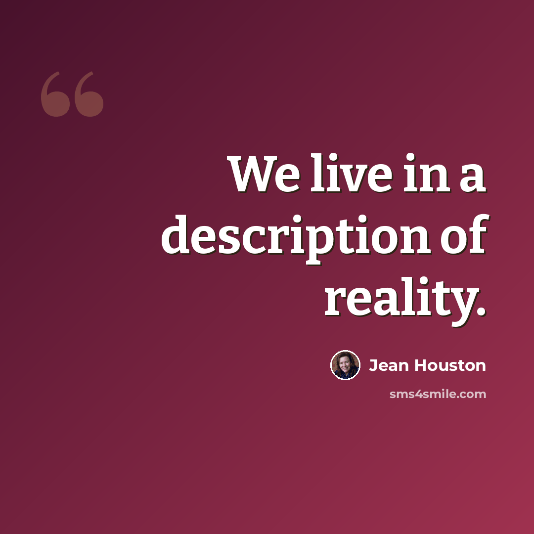 “We live in a description of reality.” quote by Jean Houston