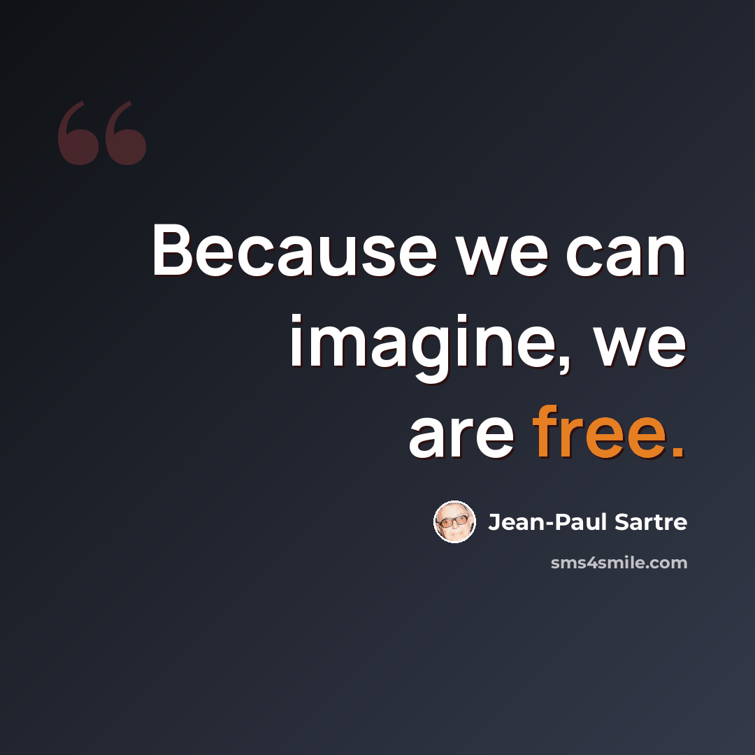 “Because we can imagine, we are free.” quote by Jean-Paul Sartre