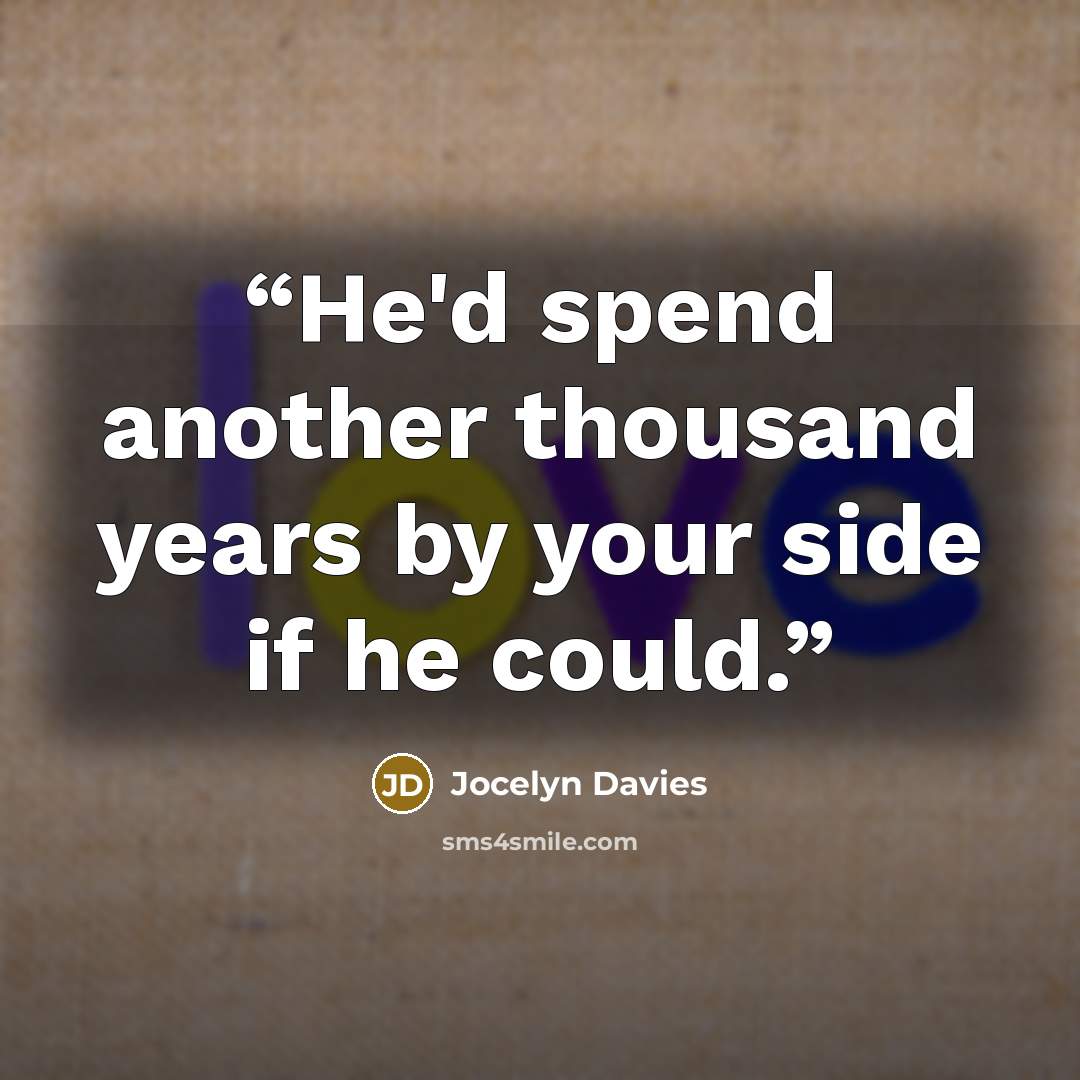 “He'd spend another thousand years by your side if he could.” quote by Jocelyn Davies