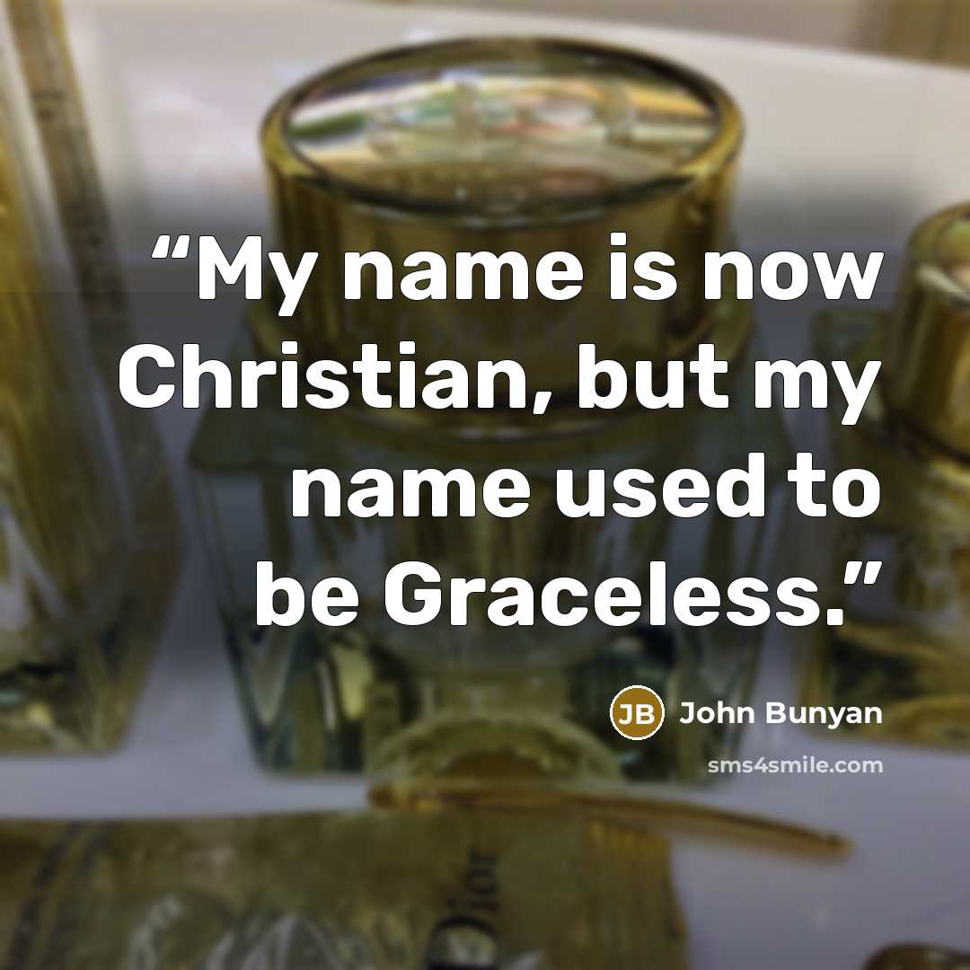 “My name is now Christian, but my name used to be Graceless.” quote by John Bunyan