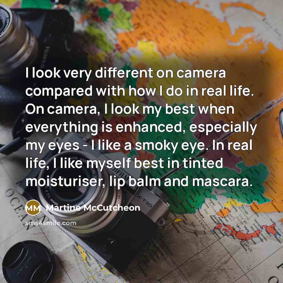 “I look very different on camera compared with how I do in real life. On camera, I look my best when everything is enhanced, especially my eyes - I like a smoky eye. In real life, I like myself best in tinted moisturiser, lip balm and mascara.” quote by Martine McCutcheon