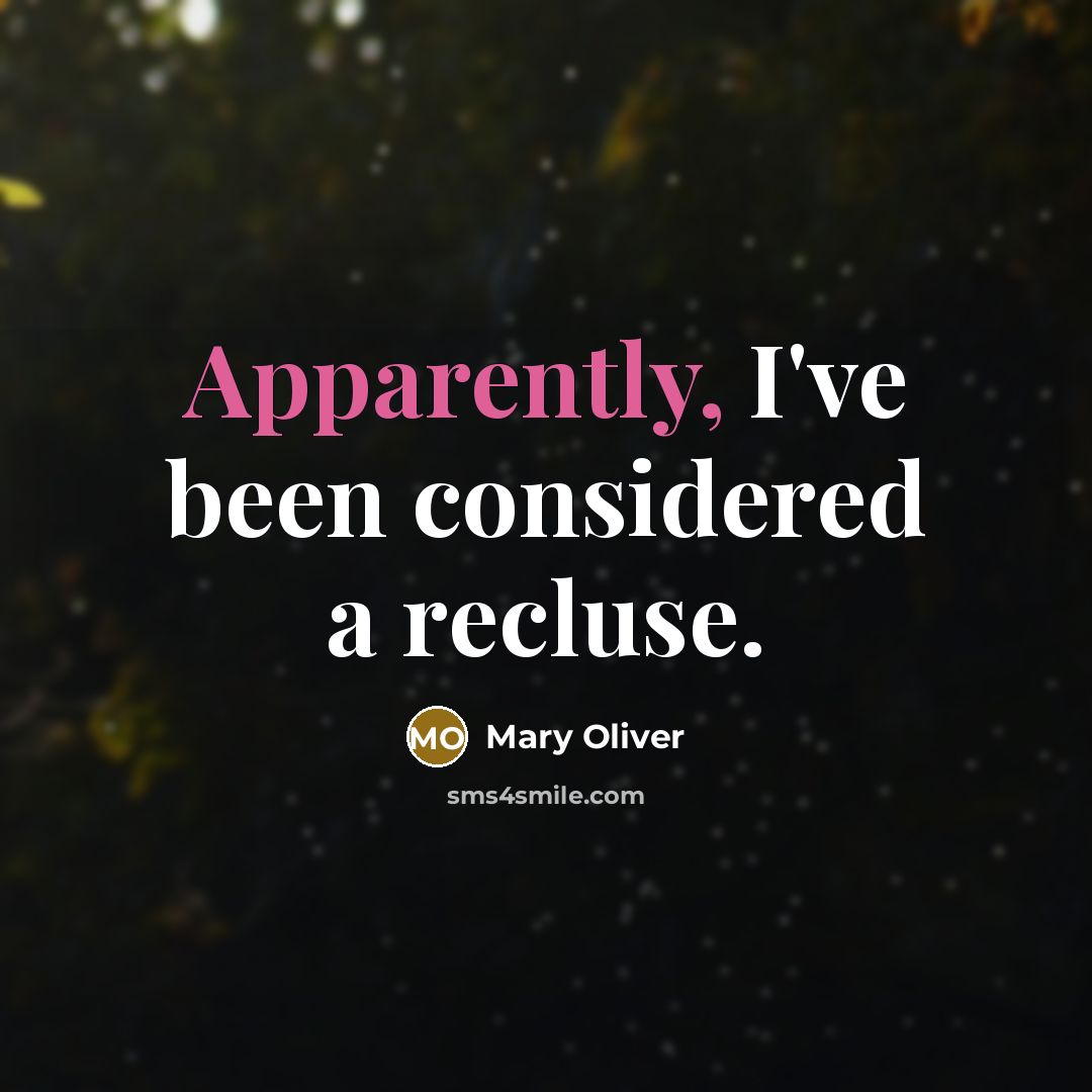 “Apparently, I've been considered a recluse.” quote by Mary Oliver