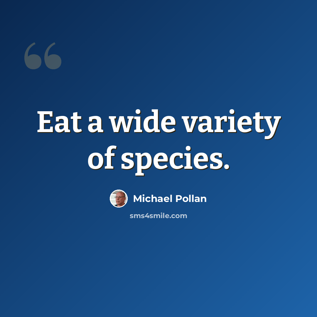 “Eat a wide variety of species.” quote by Michael Pollan