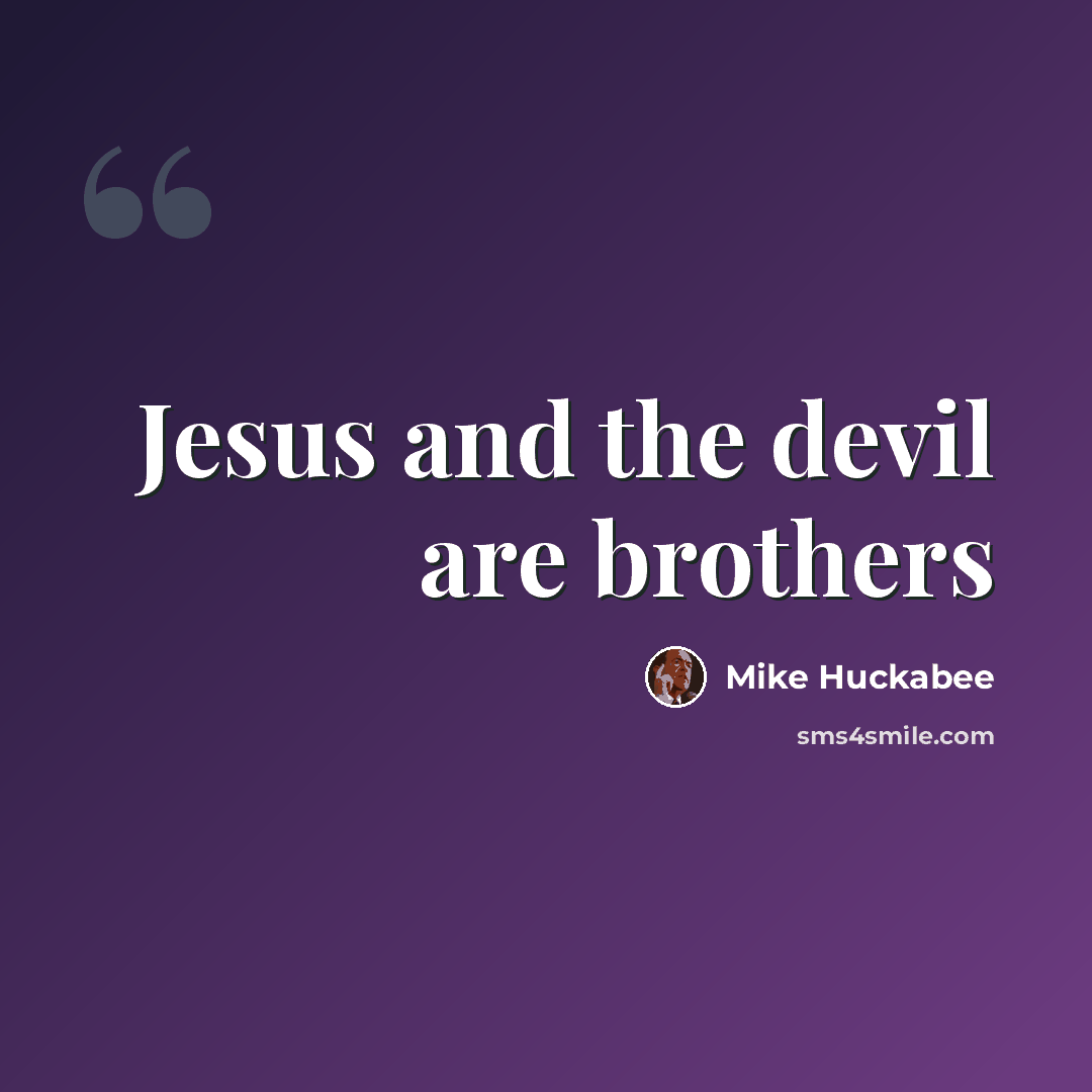 “Jesus and the devil are brothers” quote by Mike Huckabee