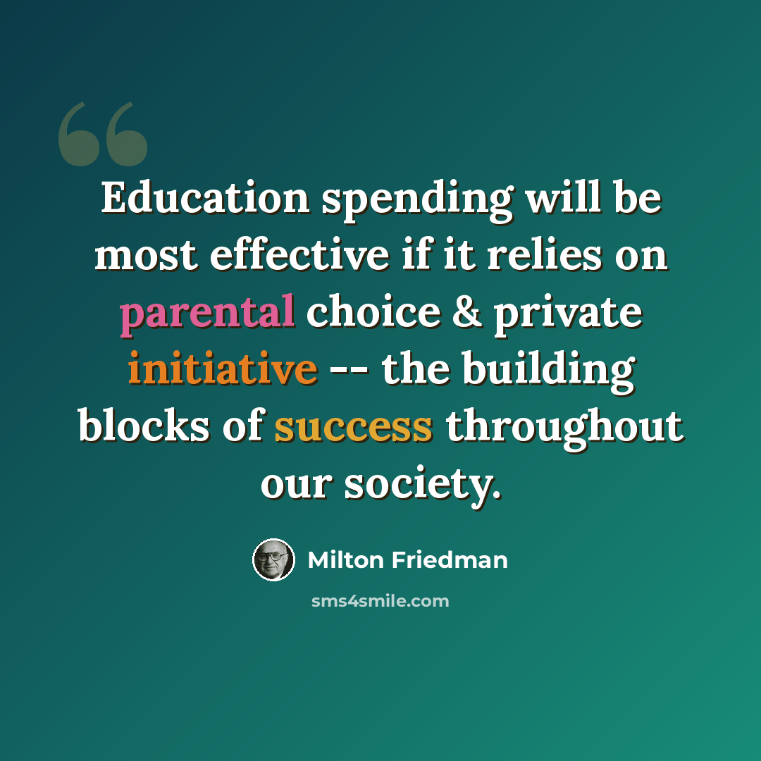 “Education spending will be most effective if it relies on parental choice & private initiative -- the building blocks of success throughout our society.” quote by Milton Friedman