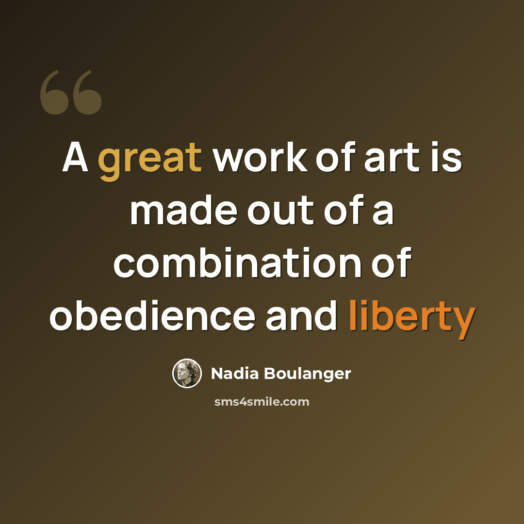 “A great work of art is made out of a combination of obedience and liberty” quote by Nadia Boulanger