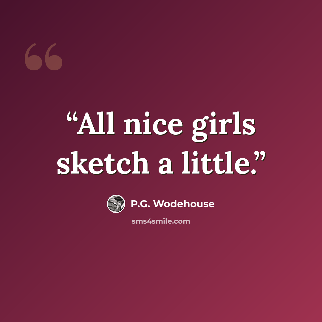 “All nice girls sketch a little.” quote by P.G. Wodehouse