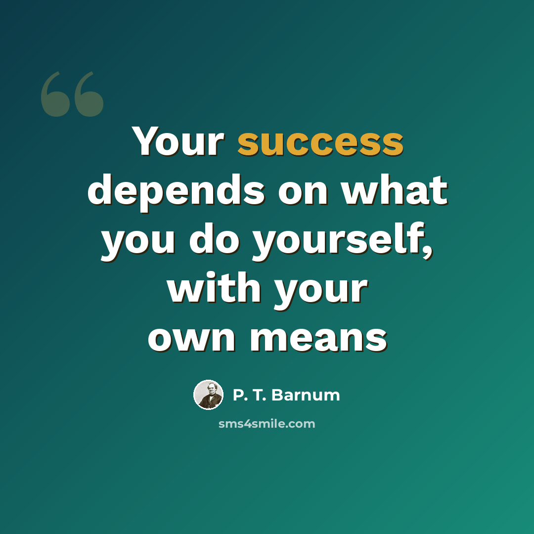 “Your success depends on what you do yourself, with your own means” quote by P. T. Barnum
