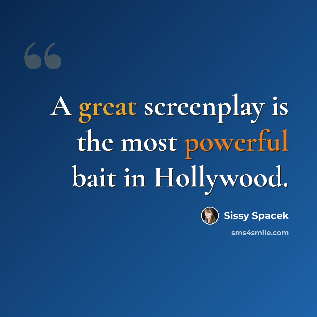 “A great screenplay is the most powerful bait in Hollywood.” quote by Sissy Spacek