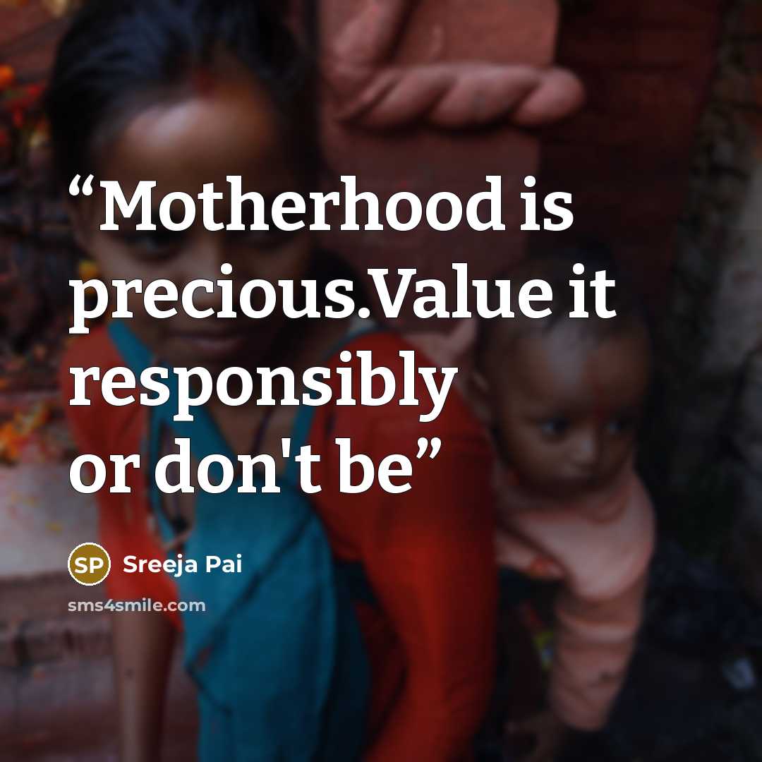 “Motherhood is precious.Value it responsibly or don't be” quote by Sreeja Pai