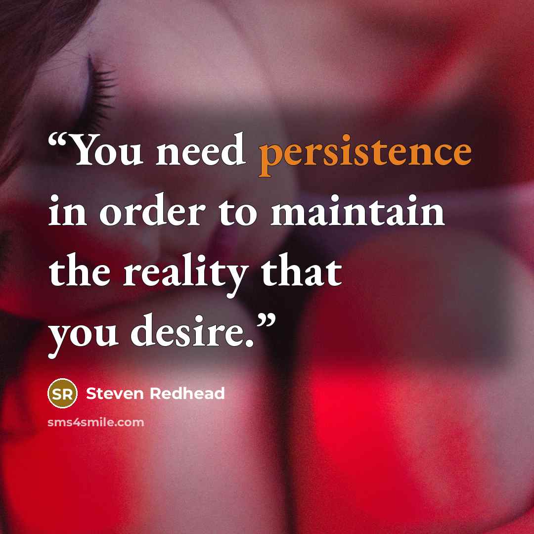 “You need persistence in order to maintain the reality that you desire.” quote by Steven Redhead
