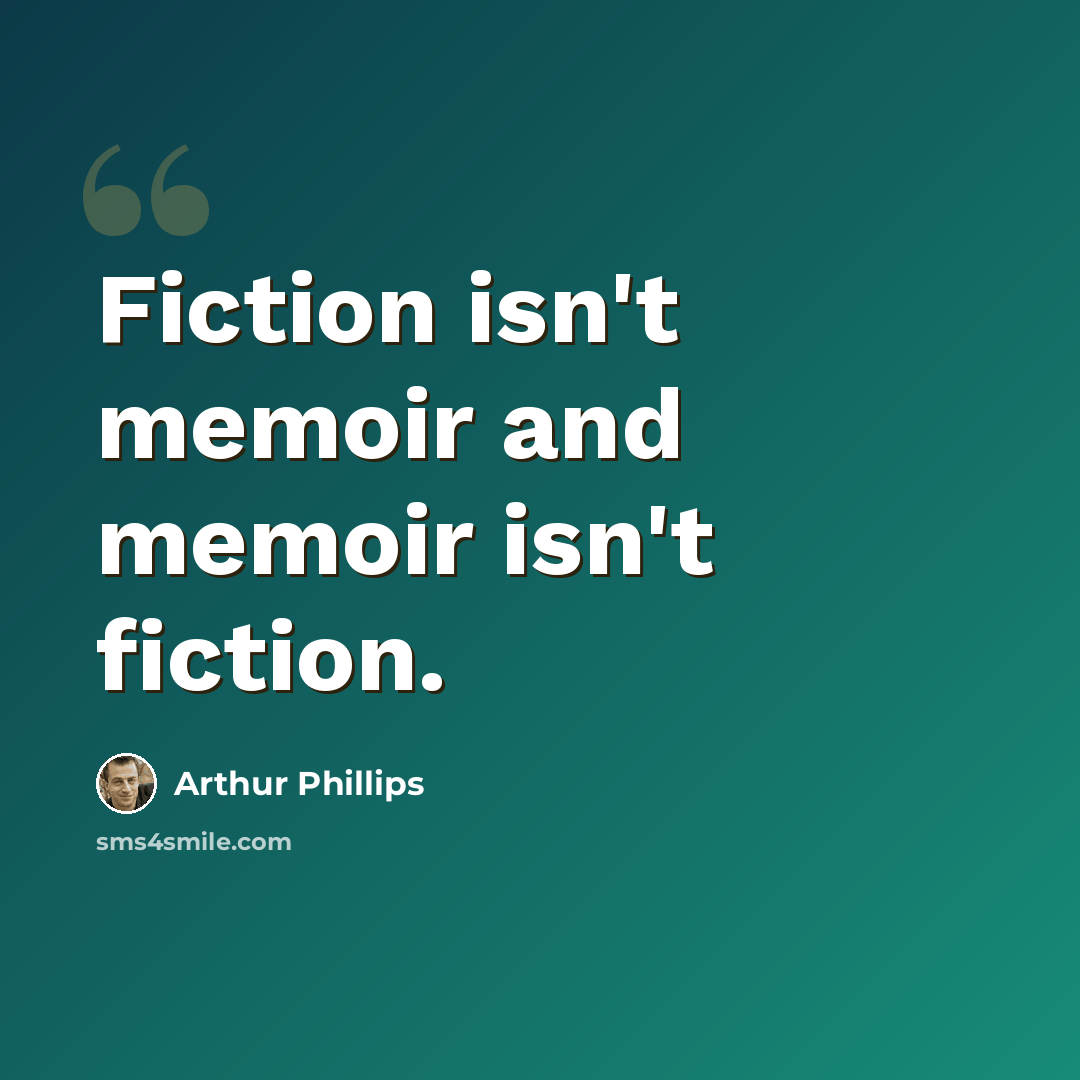 “Fiction isn't memoir and memoir isn't fiction.” quote by Arthur Phillips