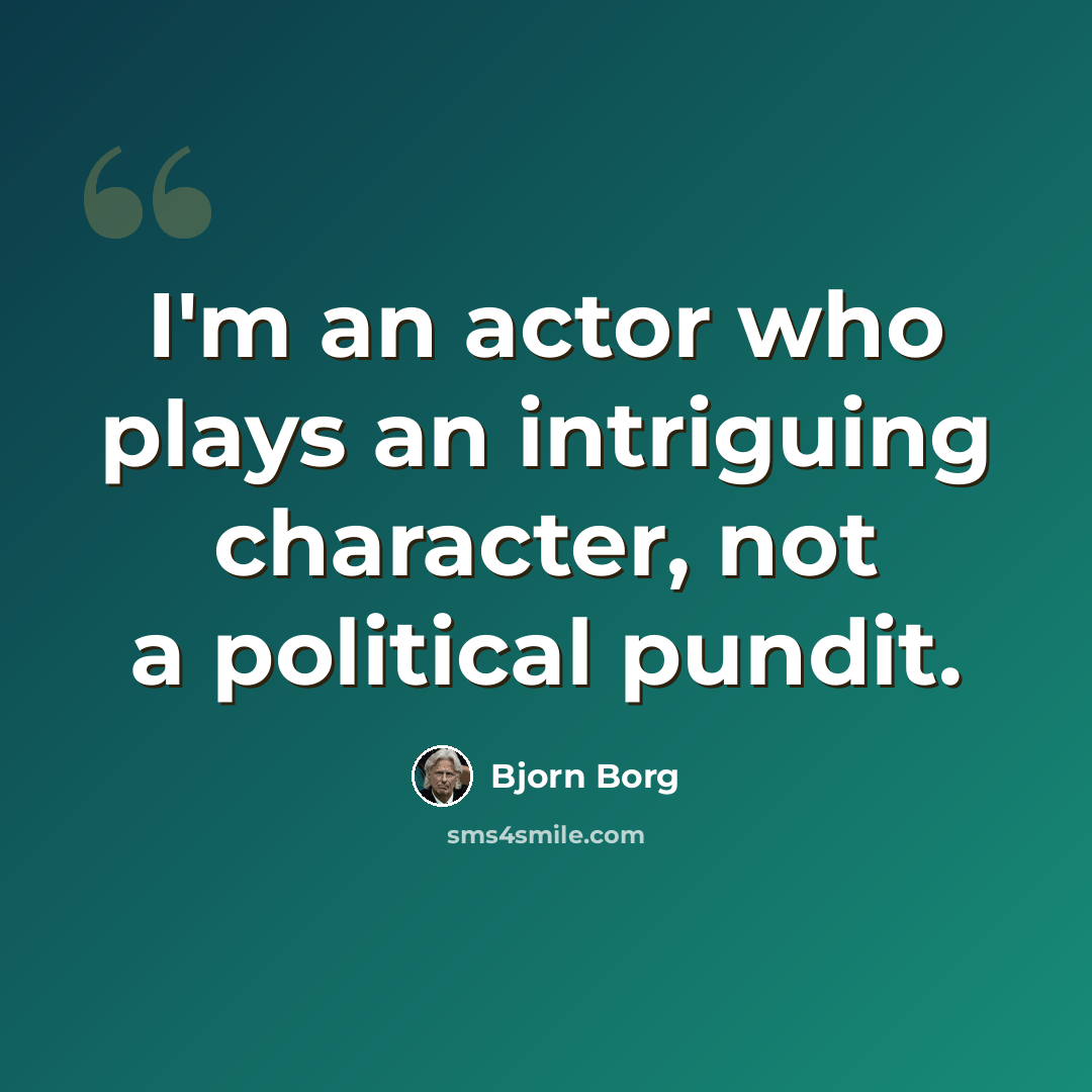 “I'm an actor who plays an intriguing character, not a political pundit.” quote by Bjorn Borg