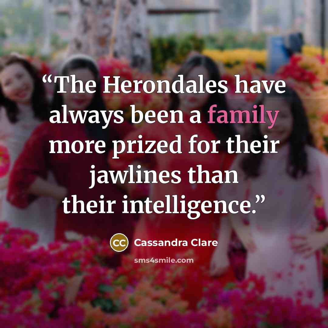 “The Herondales have always been a family more prized for their jawlines than their intelligence.” quote by Cassandra Clare