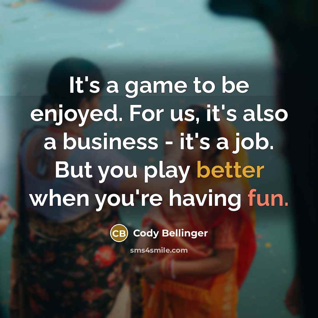 “It's a game to be enjoyed. For us, it's also a business - it's a job. But you play better when you're having fun.” quote by Cody Bellinger