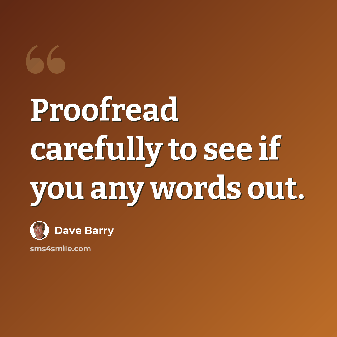 “Proofread carefully to see if you any words out.” quote by Dave Barry