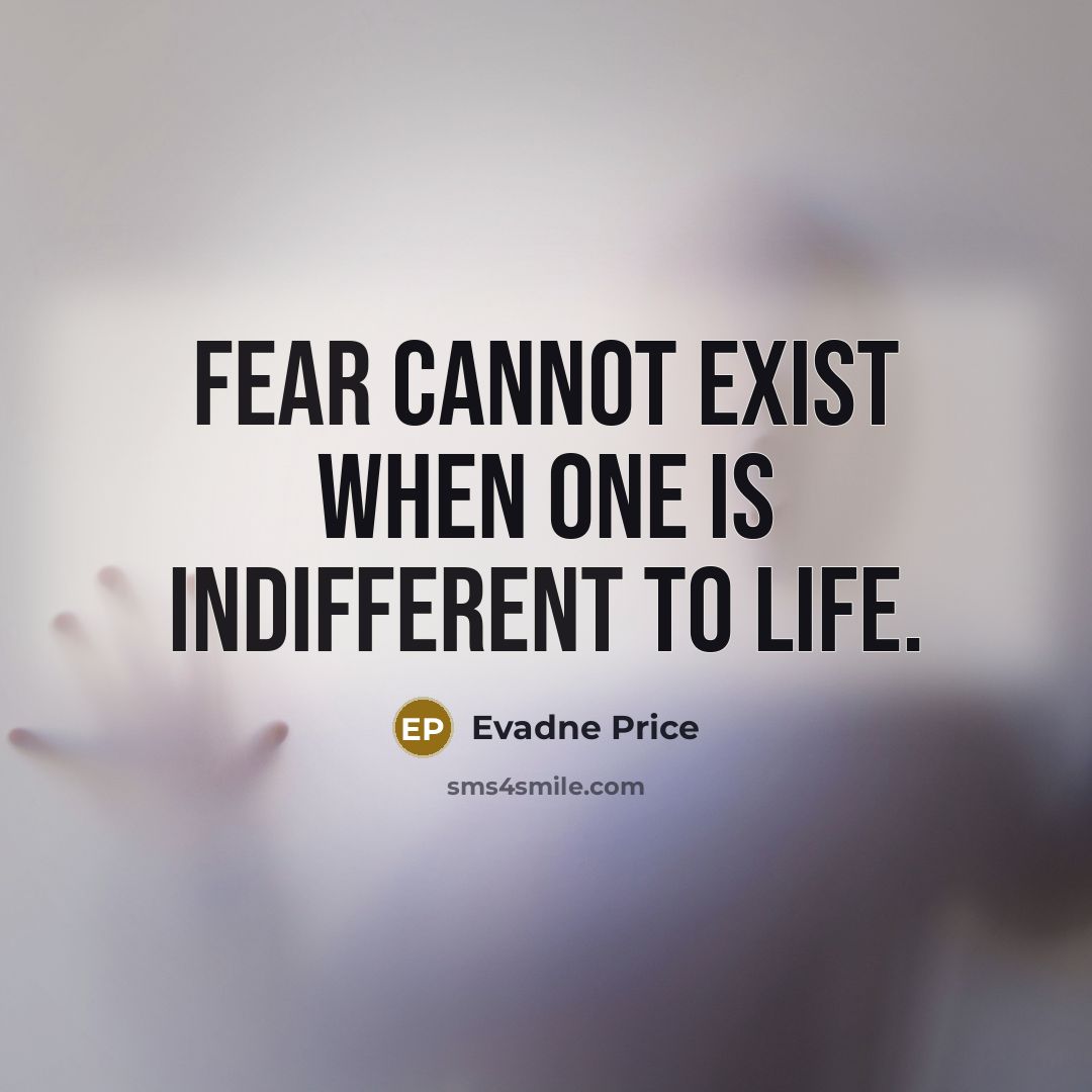 “fear cannot exist when one is indifferent to life.” quote by Evadne Price