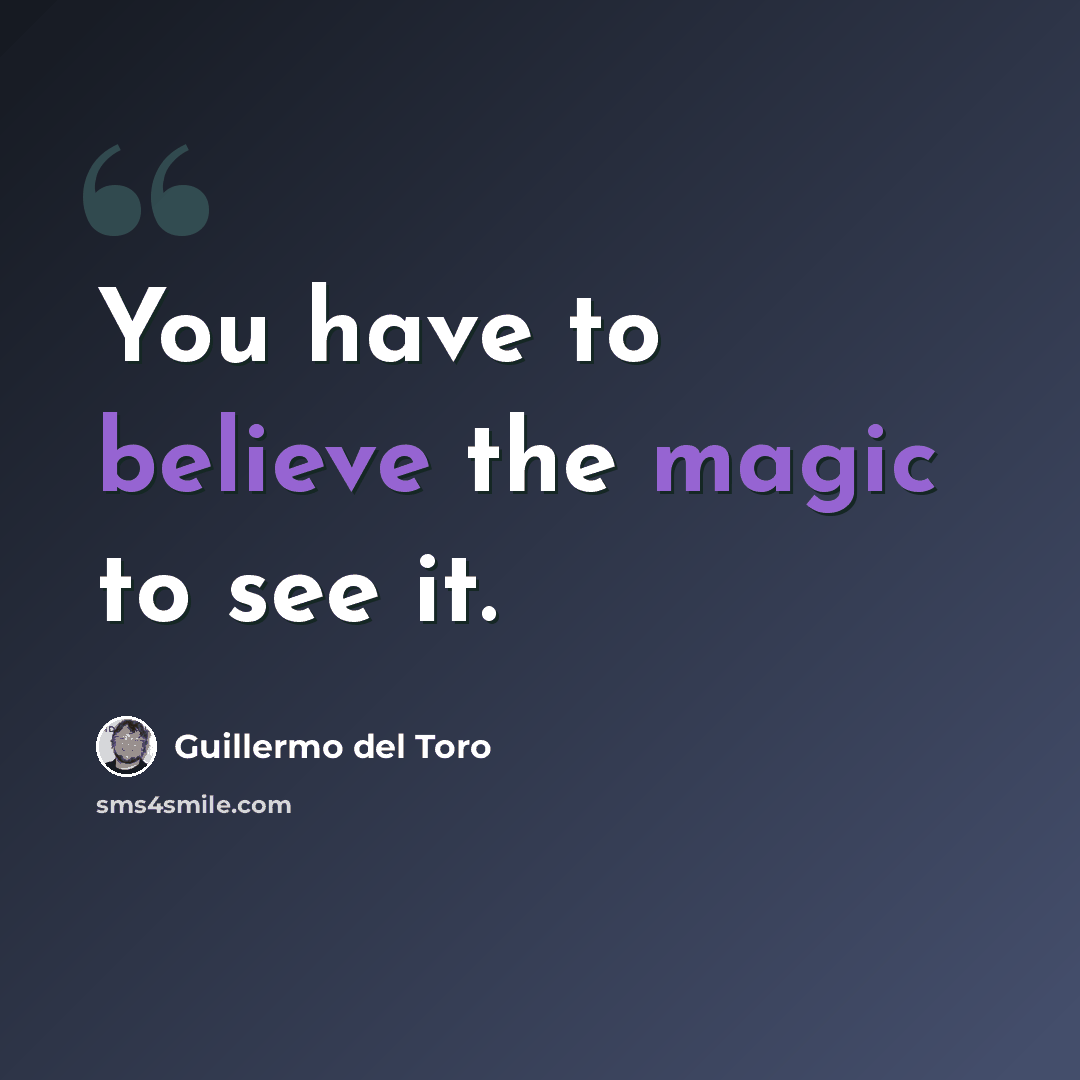 “You have to believe the magic to see it.” quote by Guillermo del Toro