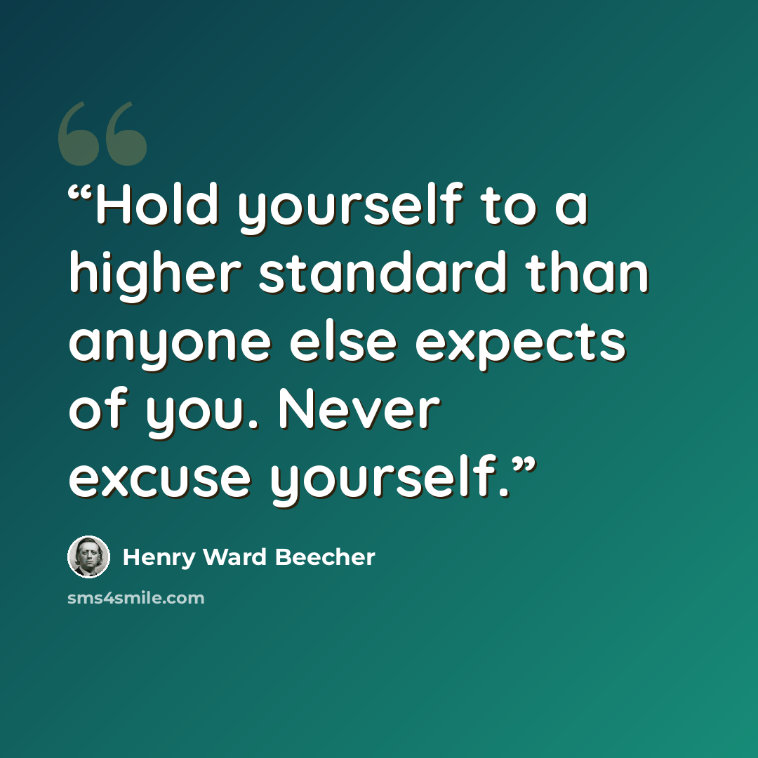 “Hold yourself to a higher standard than anyone else expects of you. Never excuse yourself.” quote by Henry Ward Beecher