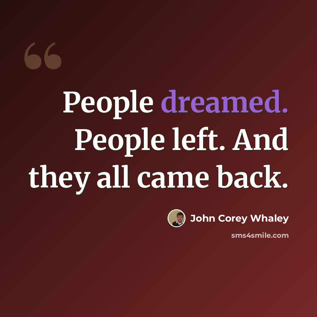 “People dreamed. People left. And they all came back.” quote by John Corey Whaley