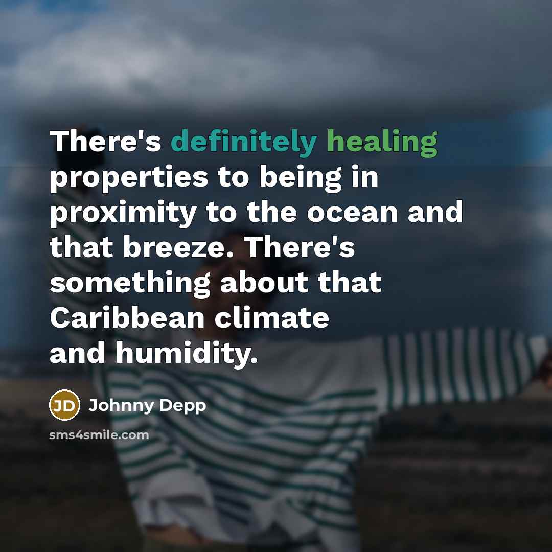 “There's definitely healing properties to being in proximity to the ocean and that breeze. There's something about that Caribbean climate and humidity.” quote by Johnny Depp