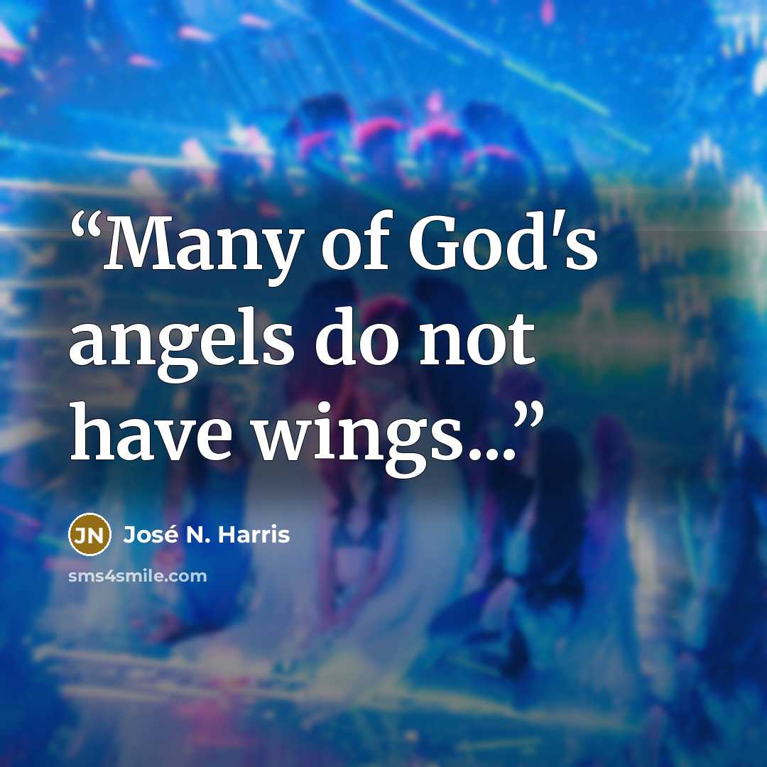 “Many of God's angels do not have wings...” quote by José N. Harris