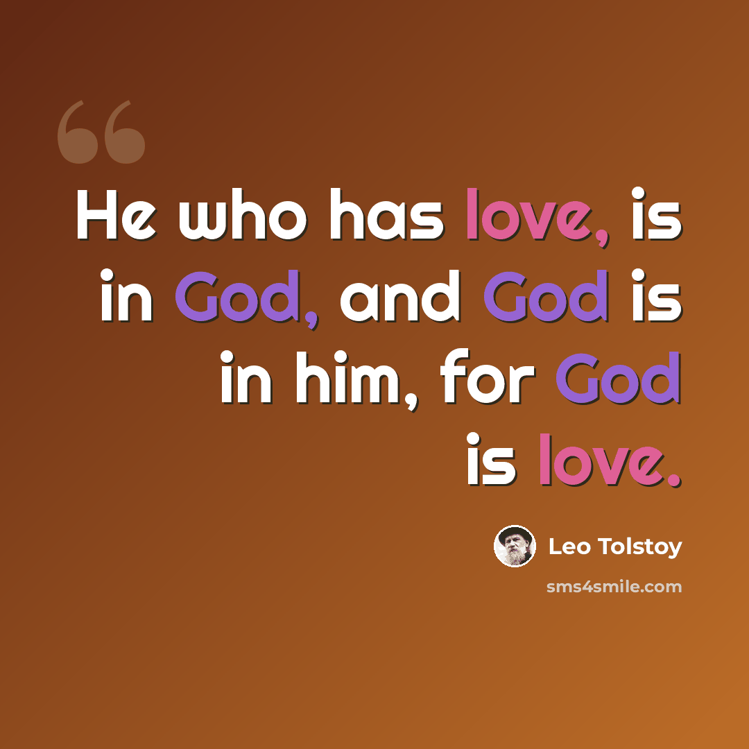 “He who has love, is in God, and God is in him, for God is love.” quote by Leo Tolstoy