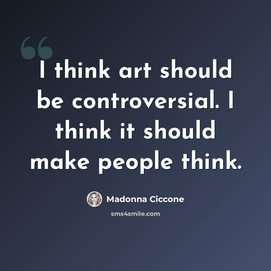 “I think art should be controversial. I think it should make people think.” quote by Madonna Ciccone