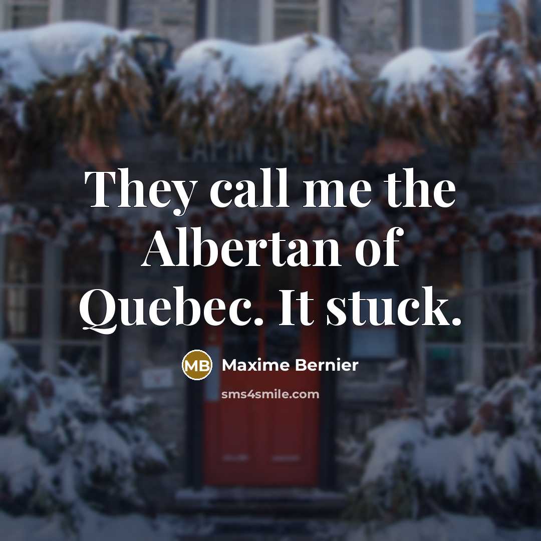 “They call me the Albertan of Quebec. It stuck.” quote by Maxime Bernier