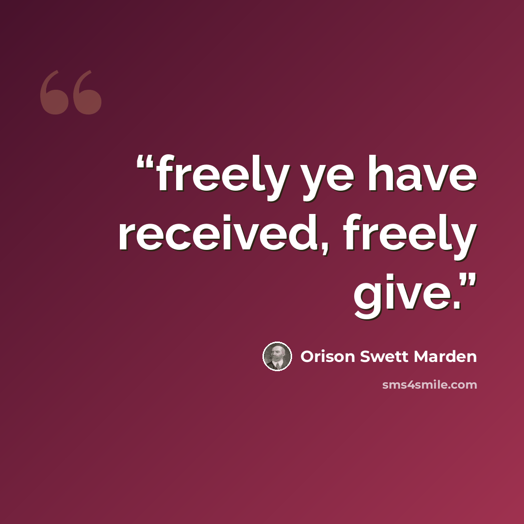 “freely ye have received, freely give.” quote by Orison Swett Marden