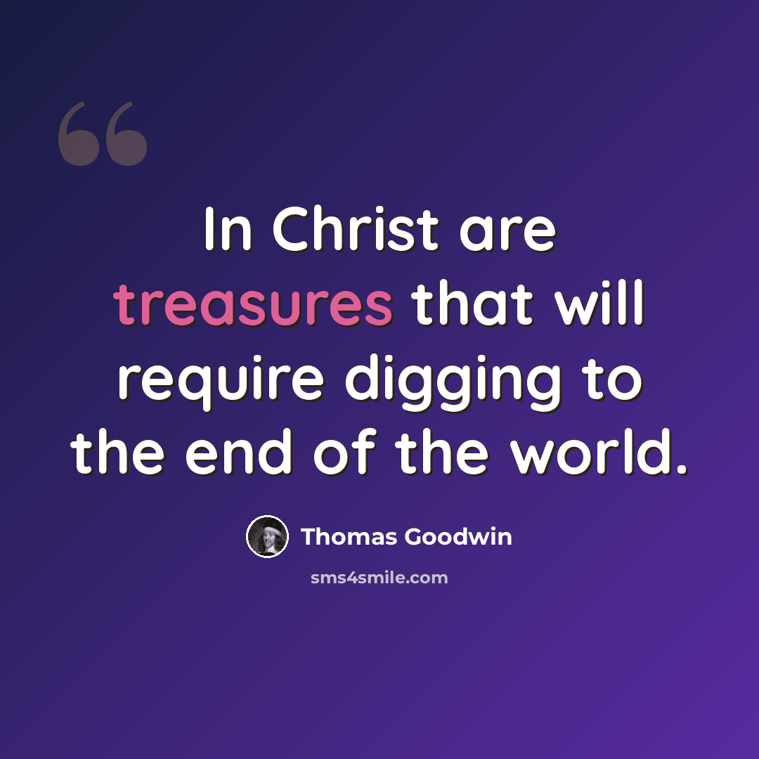 “In Christ are treasures that will require digging to the end of the world.” quote by Thomas Goodwin