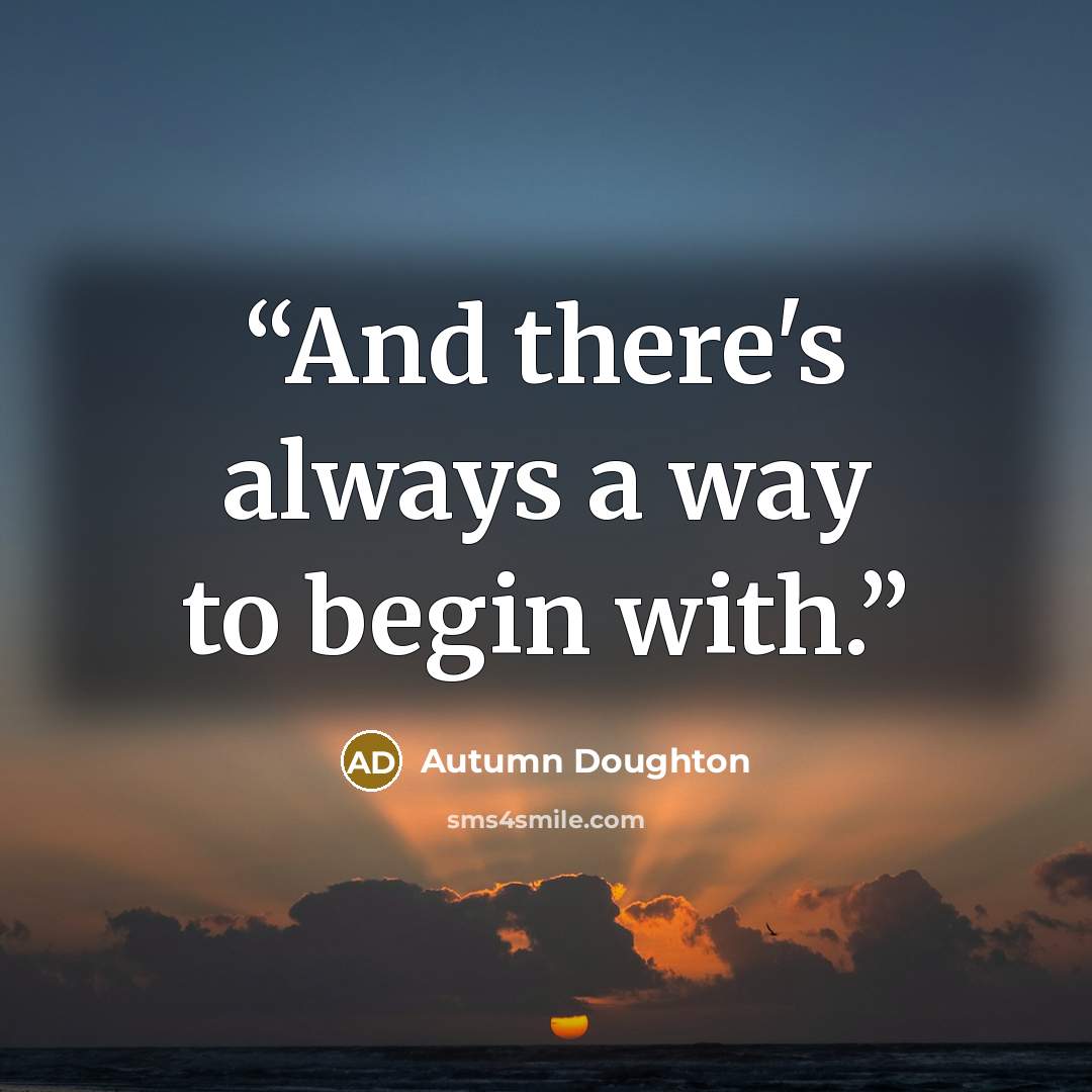 “And there's always a way to begin with.” quote by Autumn Doughton