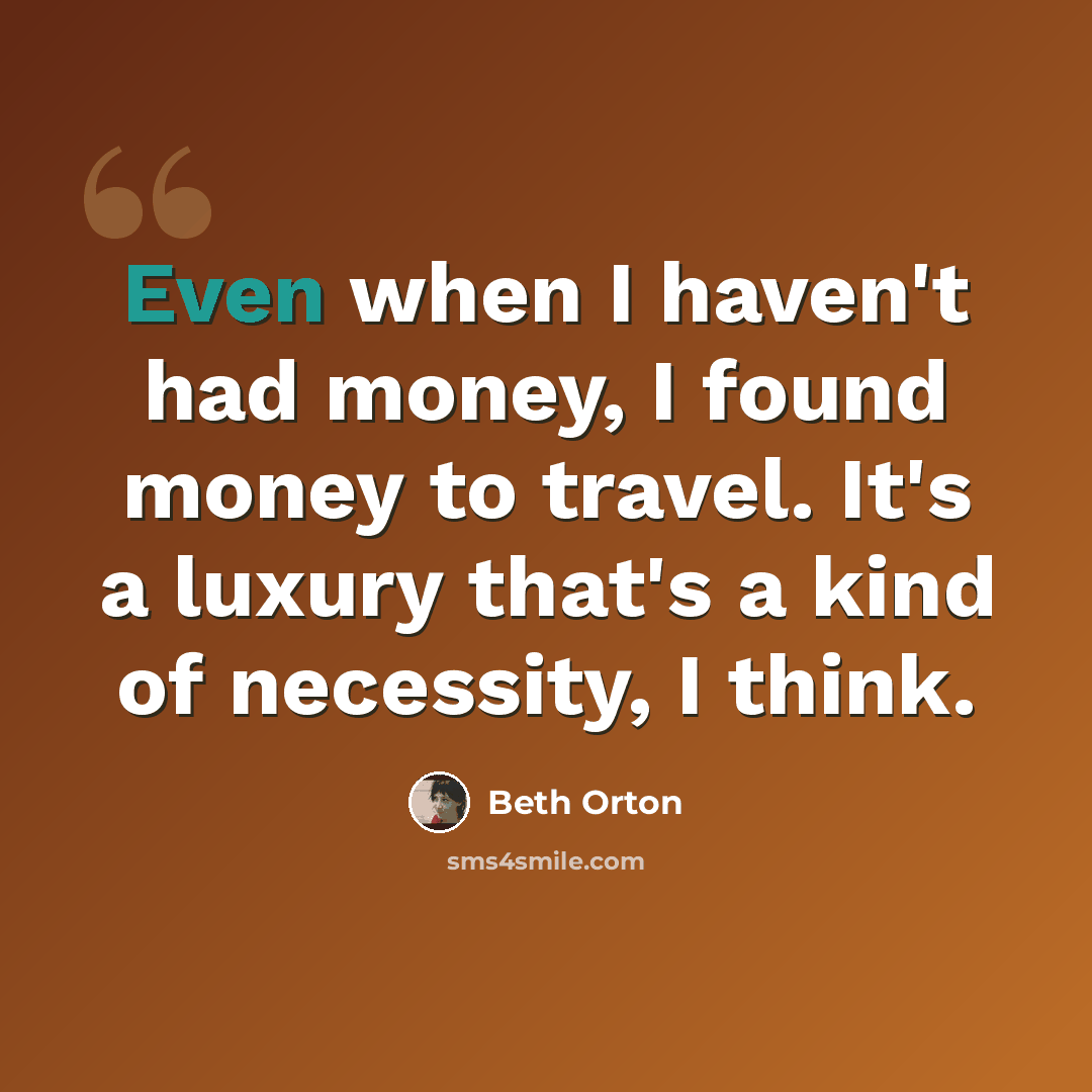 “Even when I haven't had money, I found money to travel. It's a luxury that's a kind of necessity, I think.” quote by Beth Orton