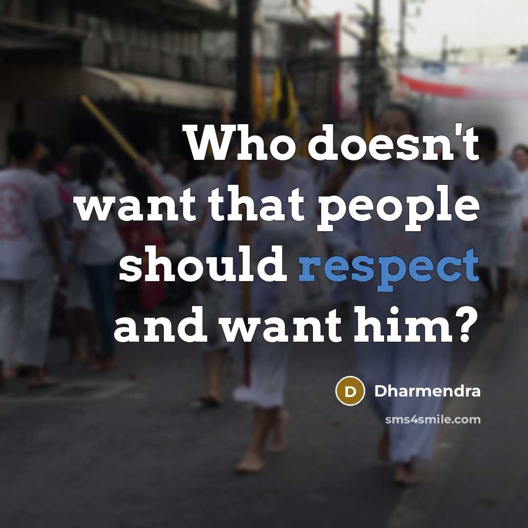 “Who doesn't want that people should respect and want him?” quote by Dharmendra