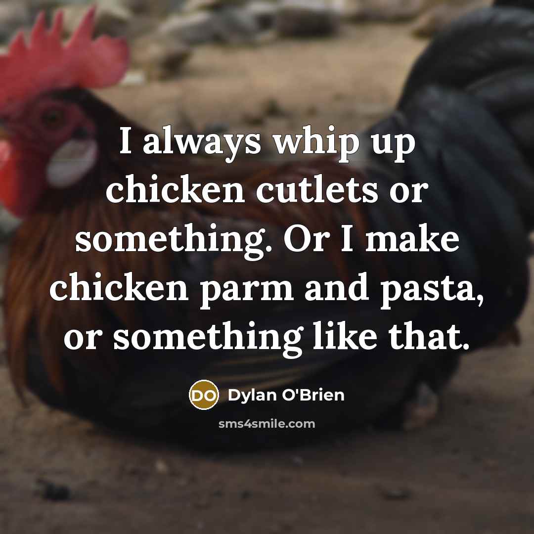 “I always whip up chicken cutlets or something. Or I make chicken parm and pasta, or something like that.” quote by Dylan O'Brien