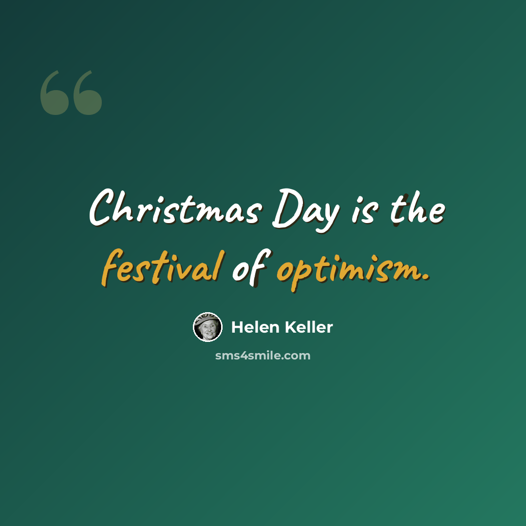 “Christmas Day is the festival of optimism.” quote by Helen Keller
