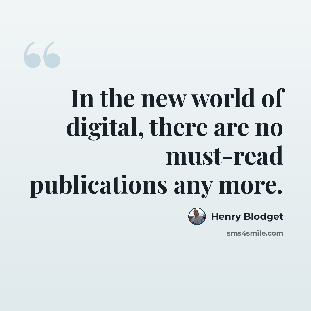 “In the new world of digital, there are no must-read publications any more.” quote by Henry Blodget