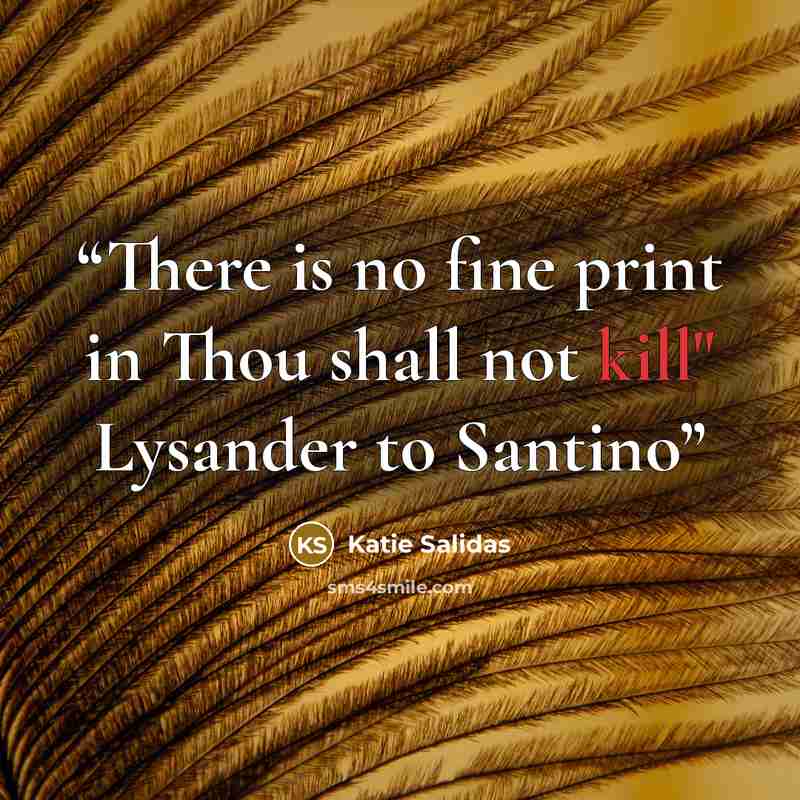 “There is no fine print in Thou shall not kill" Lysander to Santino” quote by Katie Salidas