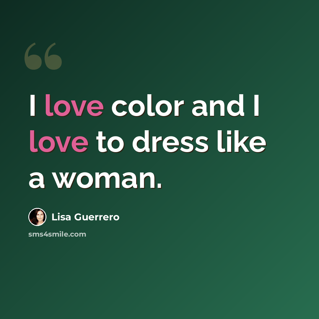 “I love color and I love to dress like a woman.” quote by Lisa Guerrero