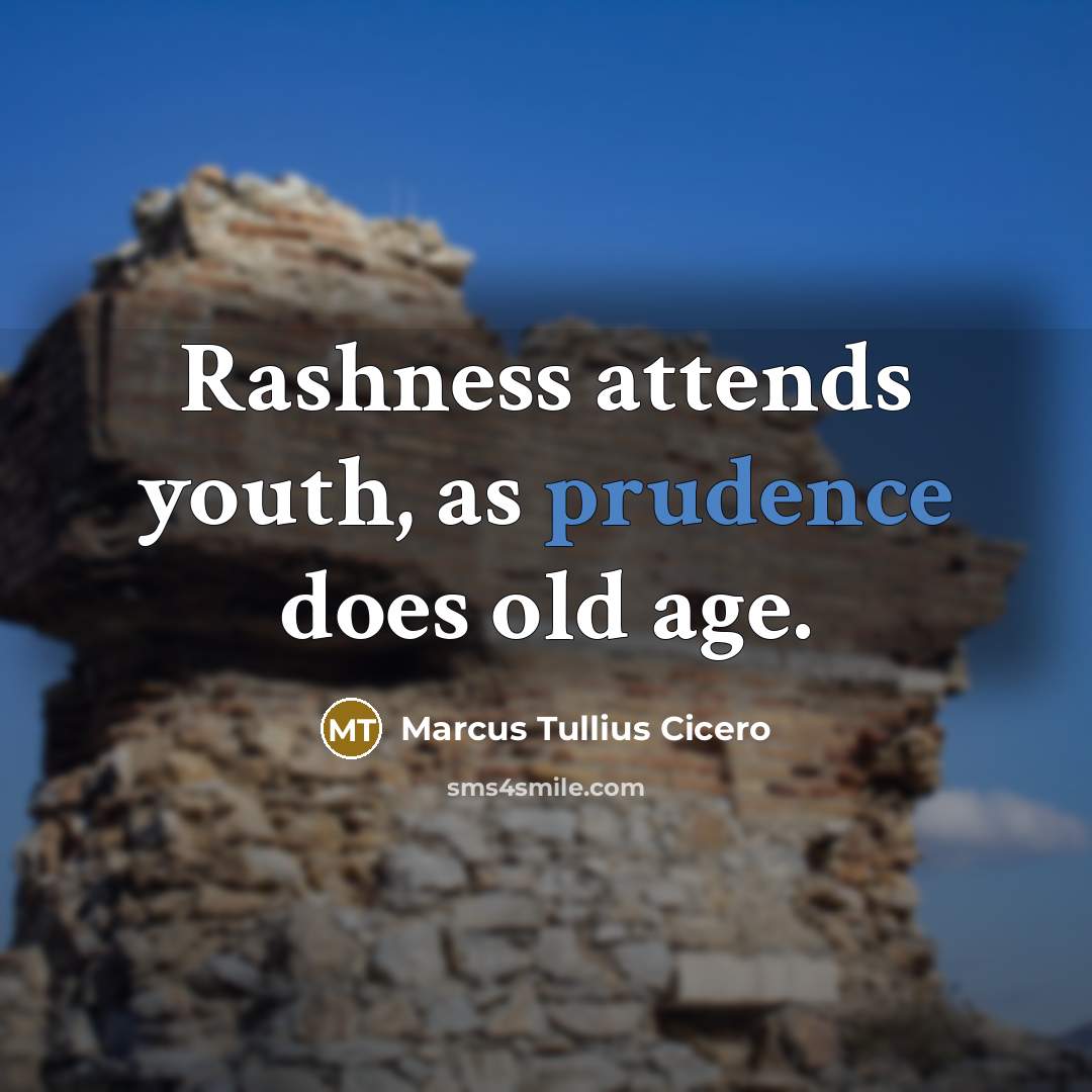 “Rashness attends youth, as prudence does old age.” quote by Marcus Tullius Cicero