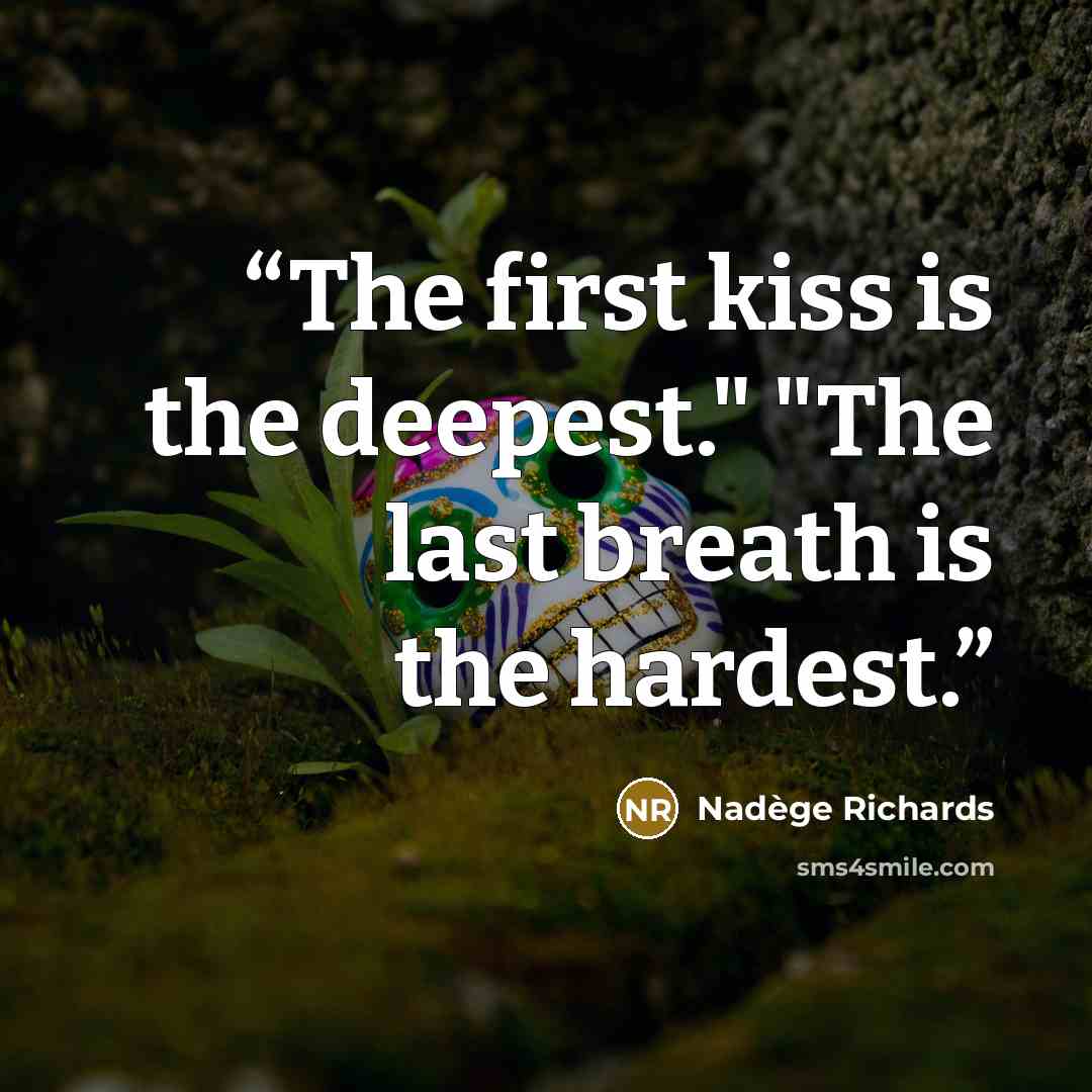 “The first kiss is the deepest." "The last breath is the hardest.” quote by Nadège Richards