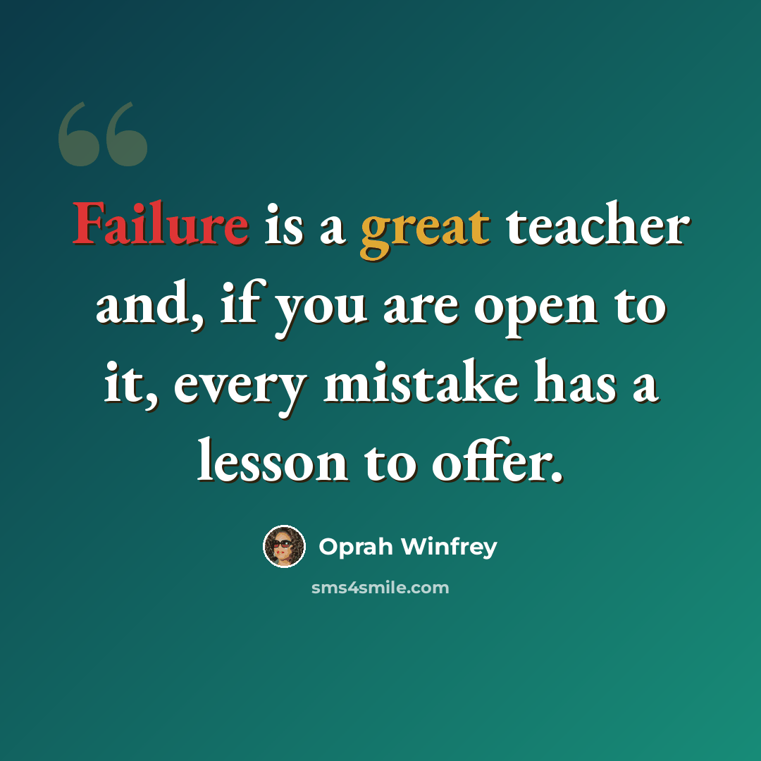 “Failure is a great teacher and, if you are open to it, every mistake has a lesson to offer.” quote by Oprah Winfrey