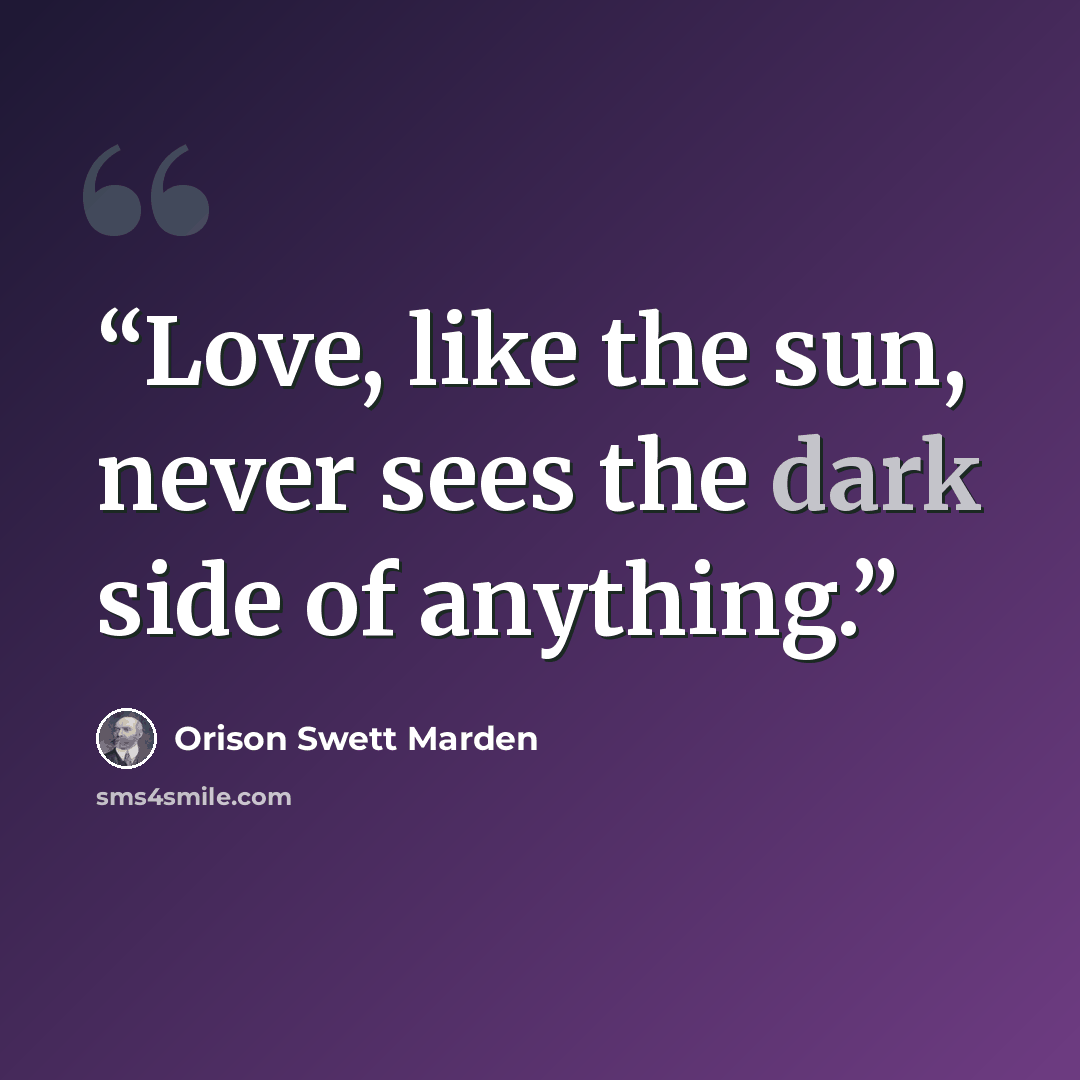 “Love, like the sun, never sees the dark side of anything.” quote by Orison Swett Marden