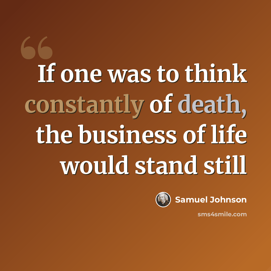 “If one was to think constantly of death, the business of life would stand still” quote by Samuel Johnson