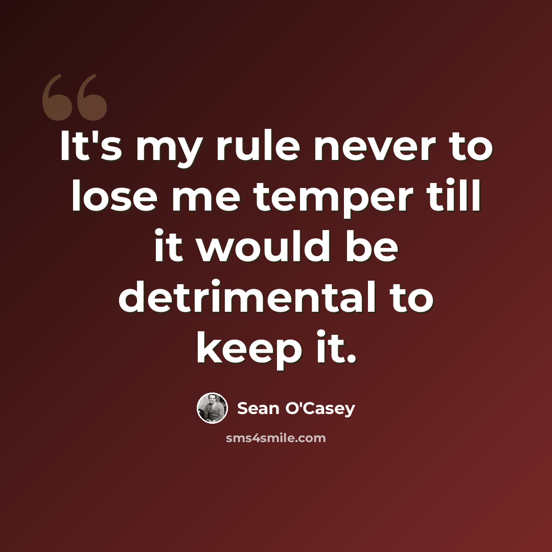 “It's my rule never to lose me temper till it would be detrimental to keep it.” quote by Sean O'Casey