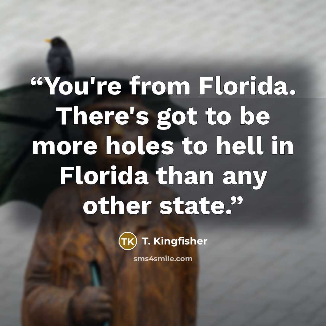 “You're from Florida. There's got to be more holes to hell in Florida than any other state.” quote by T. Kingfisher