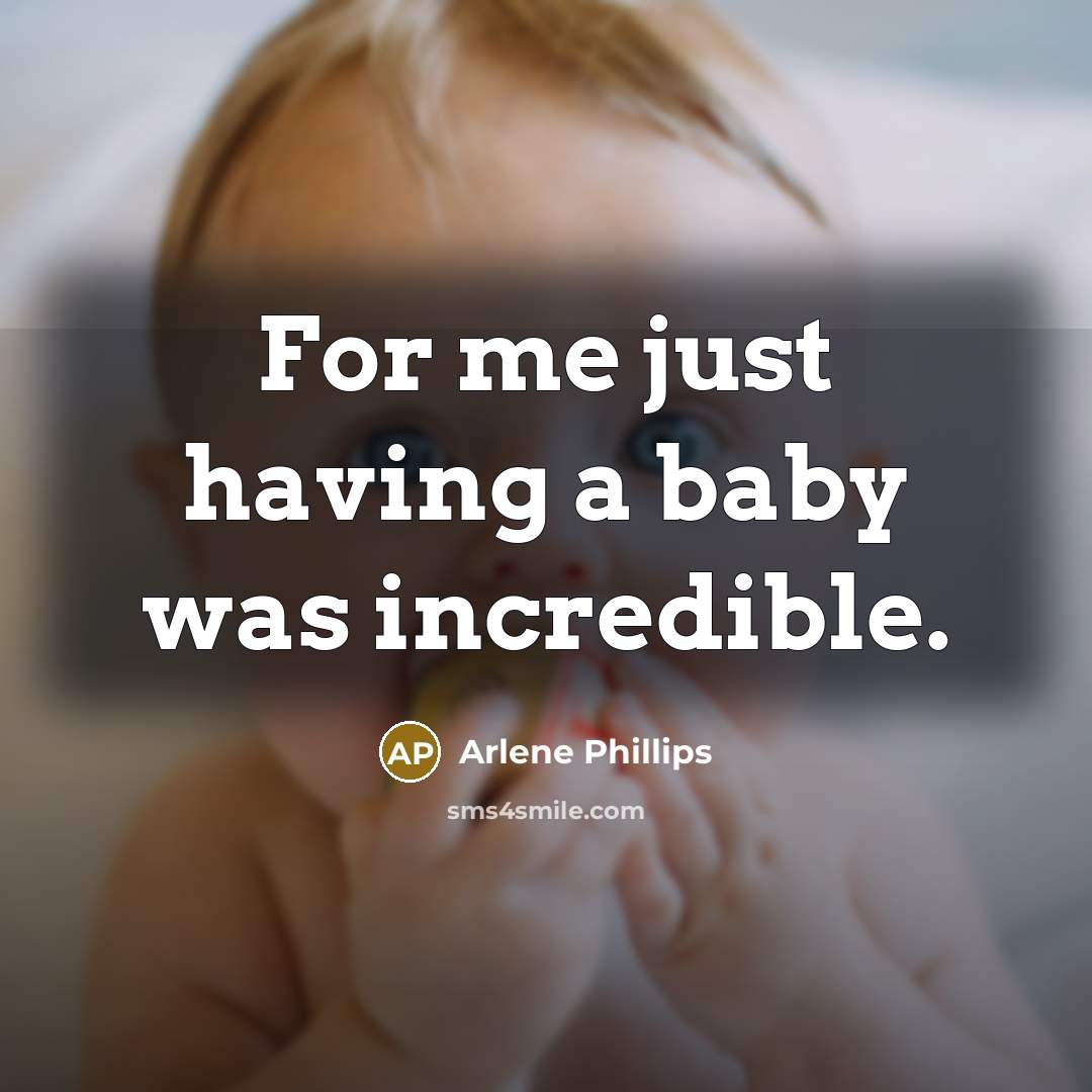 “For me just having a baby was incredible.” quote by Arlene Phillips